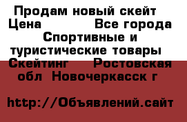 Продам новый скейт › Цена ­ 2 000 - Все города Спортивные и туристические товары » Скейтинг   . Ростовская обл.,Новочеркасск г.